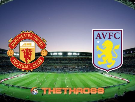 Soi kèo nhà cái Manchester Utd vs Aston Villa – 03h00 – 02/01/2021