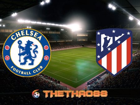 Soi kèo nhà cái Chelsea vs Atl Madrid – 03h00 – 18/03/2021