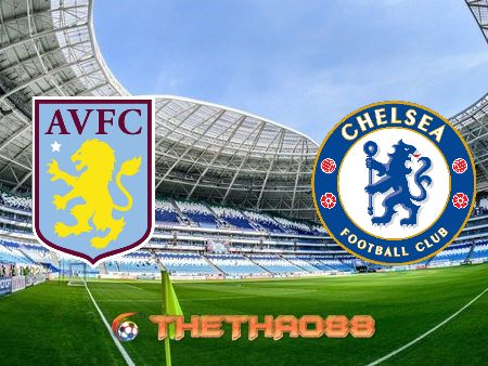 Soi kèo nhà cái Aston Villa vs Chelsea – 22h00 – 23/05/2021