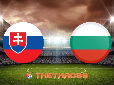 Soi kèo nhà cái Slovakia vs Bulgaria – 23h00 – 01/06/2021