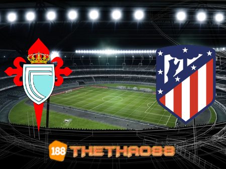 Soi kèo Celta Vigo vs Atl. Madrid – 22h30 – 15/08/2021