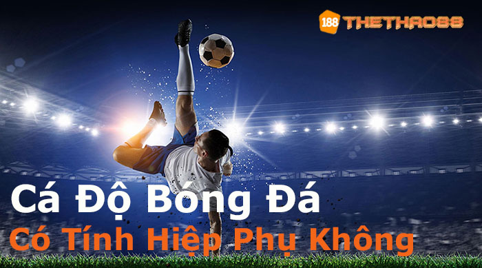 Trong cá độ bóng đá có tính hiệp phụ hay không?