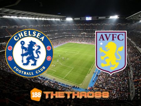 Soi kèo Chelsea vs Aston Villa – 23h30 – 11/09/2021