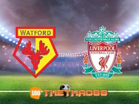 Soi kèo Watford vs Liverpool – 18h30 – 16/10/2021