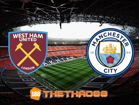 Soi kèo West Ham vs Manchester City – 01h45 – 28/10/2021