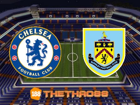 Soi kèo Chelsea vs Burnley – 22h00 – 06/11/2021