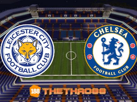 Soi kèo Leicester City vs Chelsea – 19h30 – 20/11/2021