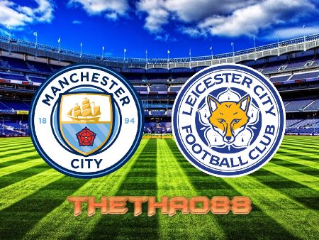 Soi kèo Manchester City vs Leicester City – 22h00 – 26/12/2021