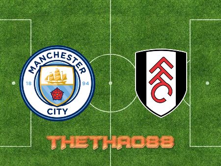 Soi kèo Manchester City vs Fulham – 22h00 – 05/02/2022