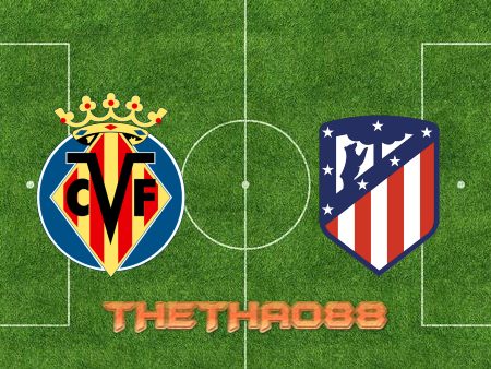 Soi kèo Villarreal vs Atl. Madrid – 03h00 – 10/01/2022