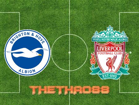 Soi kèo Brighton vs Liverpool – 19h30 – 12/03/2022