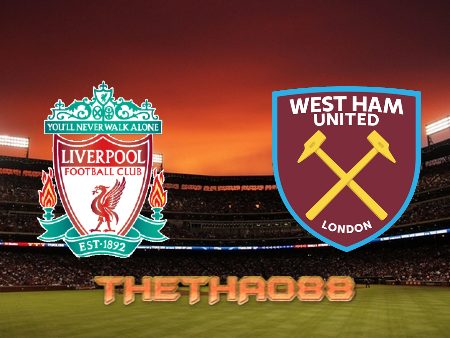 Soi kèo Liverpool vs West Ham – 00h30 – 06/03/2022