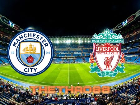 Soi kèo Manchester City vs Liverpool – 22h30 – 10/04/2022