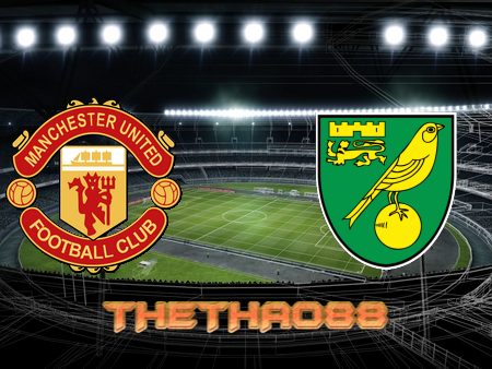 Soi kèo Manchester Utd vs Norwich – 21h00 – 16/04/2022