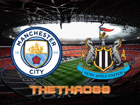 Soi kèo Manchester City vs Newcastle – 22h30 – 08/05/2022