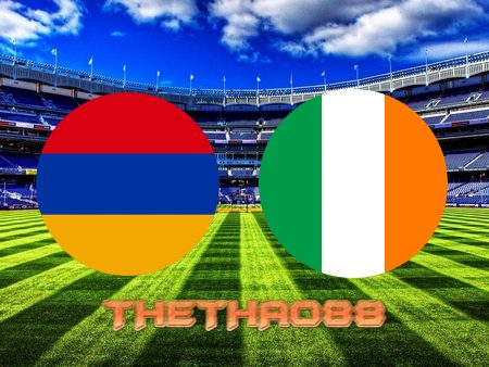 Soi kèo Armenia vs Ireland – 20h00 – 04/06/2022