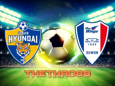 Soi kèo Ulsan Hyundai vs Suwon Bluewings – 16h00 – 16/07/2022