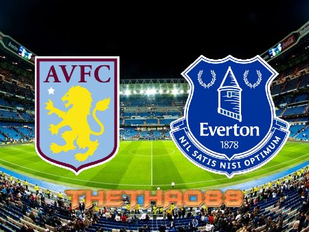 Soi kèo Aston Villa vs Everton – 18h30 – 13/08/2022