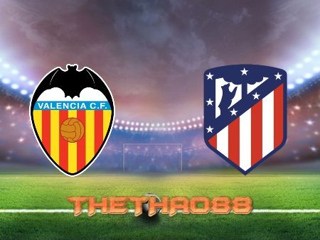 Soi kèo Valencia vs Atl. Madrid – 03h00 – 30/08/2022