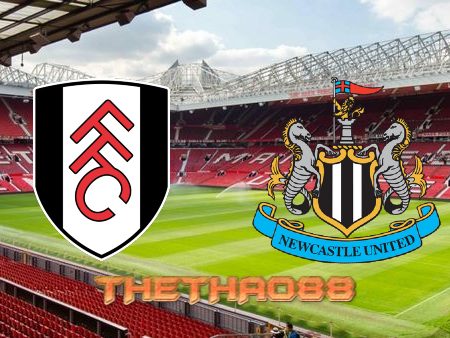 Soi kèo Fulham vs Newcastle – 21h00 – 01/10/2022