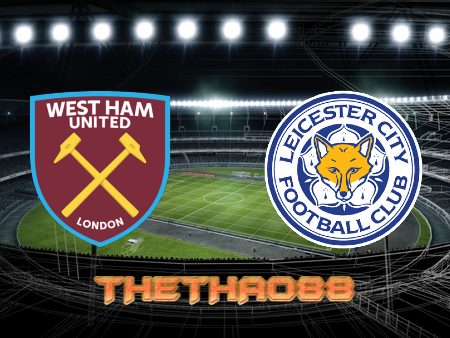 Soi kèo West Ham vs Leicester – 22h00 – 12/11/2022