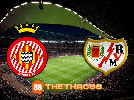 Soi kèo Girona vs Rayo Vallecano – 23h00 – 29/12/2022