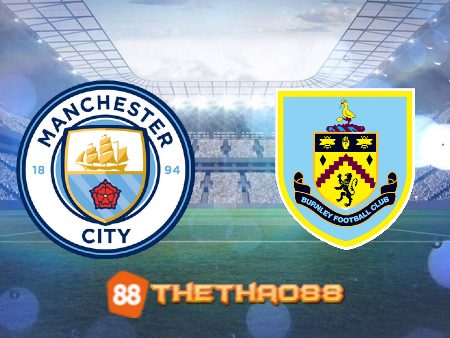 Soi kèo Manchester City vs Burnley – 00h45 – 19/03/2023