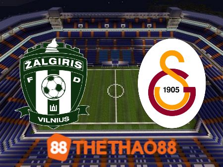 Soi kèo Zalgiris vs Galatasaray – 23h00 – 25/07/2023