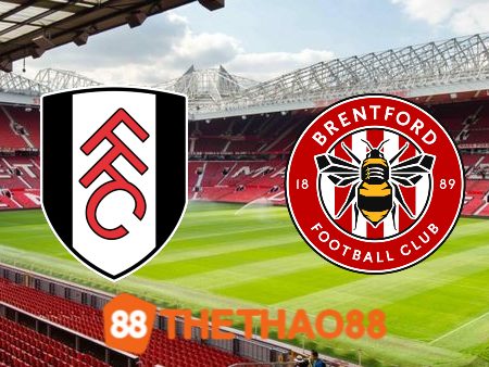 Soi kèo Fulham vs Brentford – 21h00 – 19/08/2023