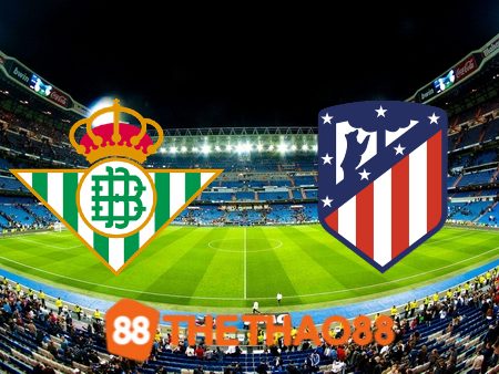 Soi kèo Real Betis vs Atl. Madrid – 02h30 – 21/08/2023