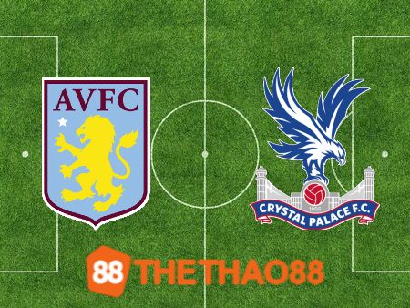 Soi kèo Aston Villa vs Crystal Palace – 21h00 – 16/09/2023