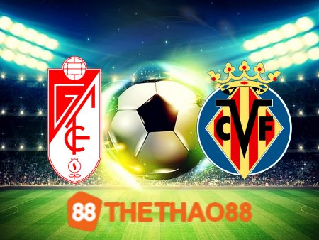 Soi kèo Granada CF vs Villarreal – 03h00 – 31/10/2023