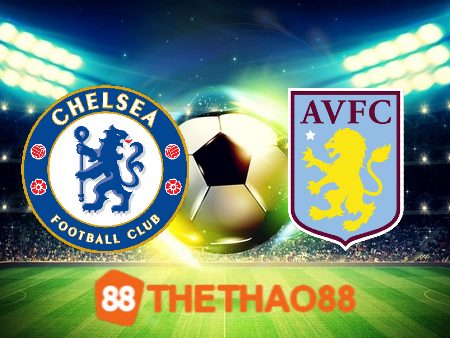 Soi kèo Chelsea vs Aston Villa – 02h45 – 27/01/2024