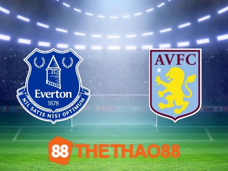 Soi kèo Everton vs Aston Villa – 21h00 – 14/01/2024