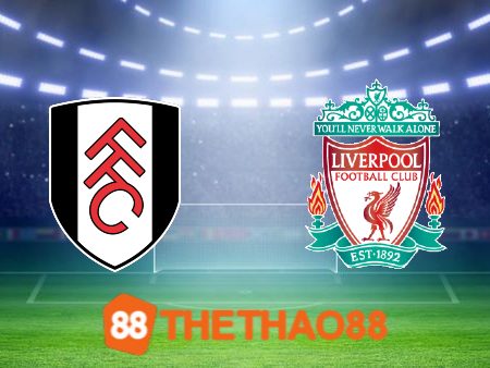 Soi kèo Fulham vs Liverpool – 03h00 – 25/01/2024