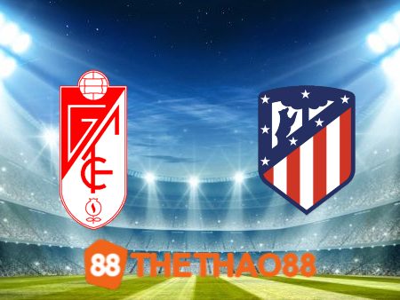 Soi kèo Granada CF vs Atl. Madrid – 03h00 – 23/01/2024