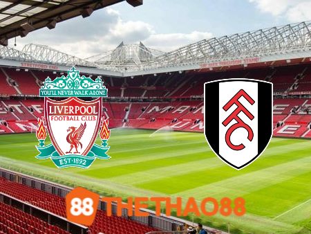 Soi kèo Liverpool vs Fulham – 03h00 – 11/01/2024