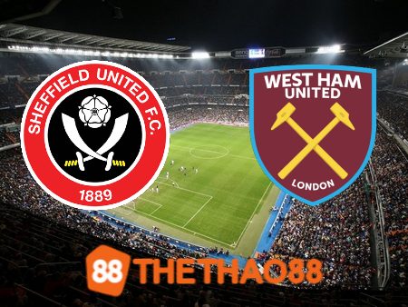 Soi kèo Sheffield Utd vs West Ham – 21h00 – 21/01/2024