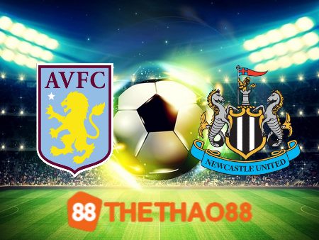 Soi kèo Aston Villa vs Newcastle – 03h15 – 31/01/2024