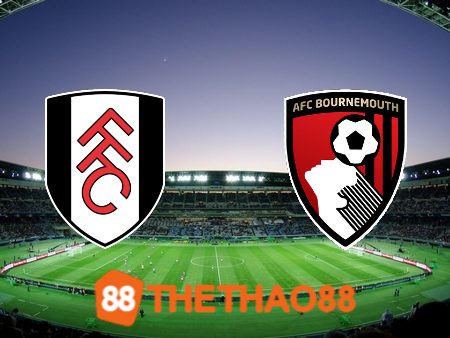 Soi kèo Fulham vs Bournemouth – 22h00 – 10/02/2024